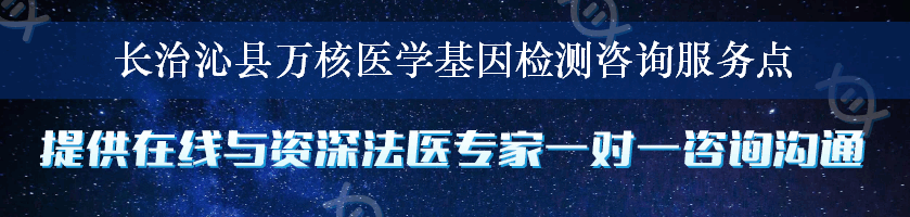 长治沁县万核医学基因检测咨询服务点